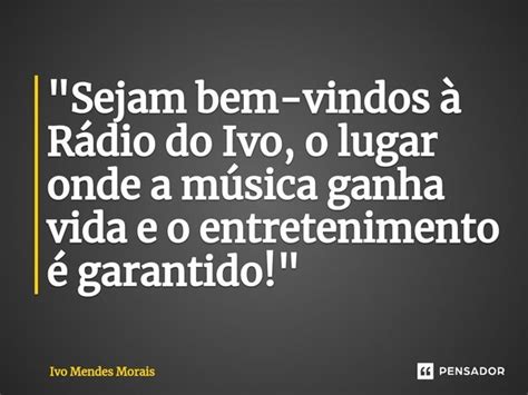 Sejam bem vindos à Rádio do Ivo Mendes Morais Pensador