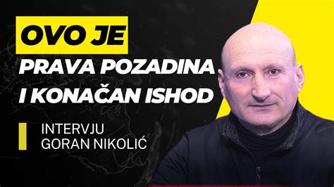 INTERVJU Goran Nikolić Uskoro je kraj svemu ovome budite spremni da