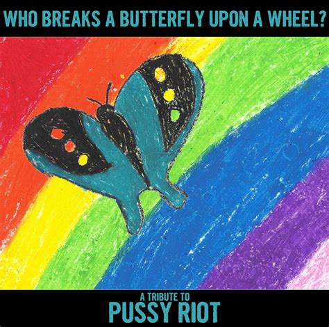 Who Breaks A Butterfly Upon A Wheel A Tribute To Pussy Riot Voice