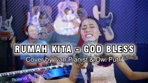 RUMAH KITA GOD BLESS Cover By Ivan Pianist Dwi Putri YouTube