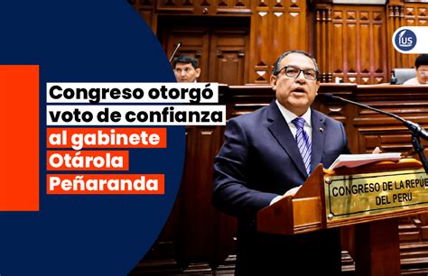 Congreso Otorgó Voto De Confianza Al Gabinete Otárola Peñaranda Ius Latin