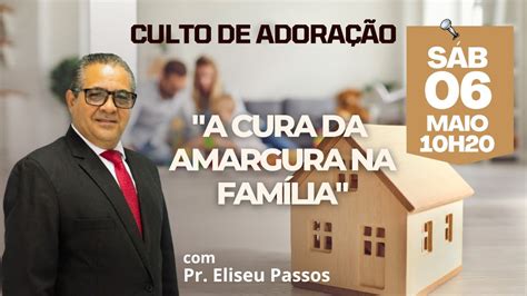 Culto de Adoração A cura da amargura na família Pr Eliseu Passos