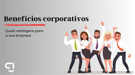 Benefícios Corporativos E Suas Vantagens