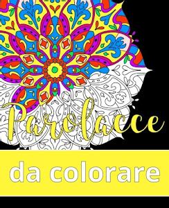 Vedi Recensione Parolacce Da Colorare Il Libro Rilassante Per Adulti