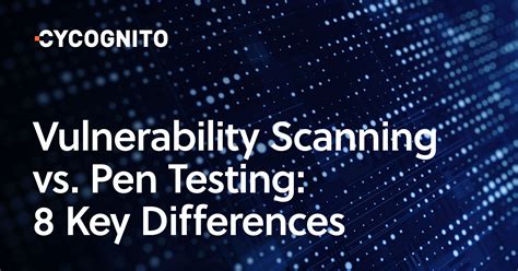 Vulnerability Scanning Vs Pen Testing 8 Key Differences CyCognito