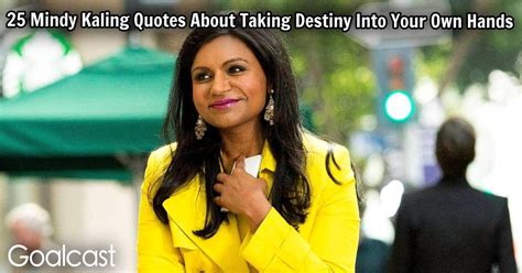 25 Mindy Kaling Quotes About Taking Destiny Into Your Hands | Goalcast