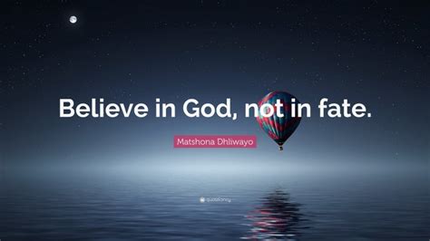 Matshona Dhliwayo Quote Believe In God Not In Fate