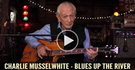 Charlie Musselwhite Blues Up The River