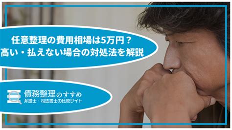 任意整理の費用相場は5万円？高い・払えない場合の対処法を解説