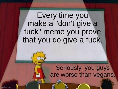 If You Don T Give A Fuck Then Stop Announcing To Everyone On Reddit That You Don T Give A Fuck