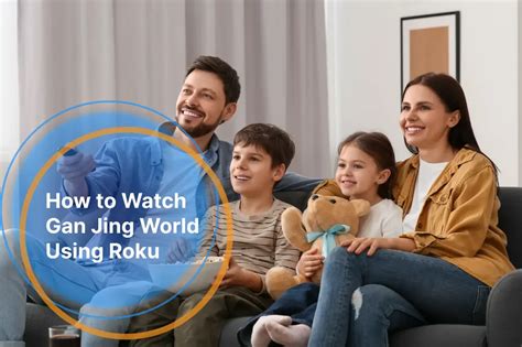 How To Watch Gan Jing World Using Roku Ganjing World Help Center