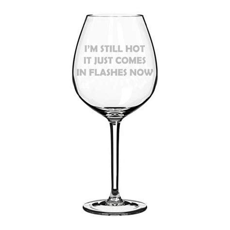 Wine Glass Goblet Funny Menopause I M Still Hot It Just Comes In Flashes Now Oz Jumbo