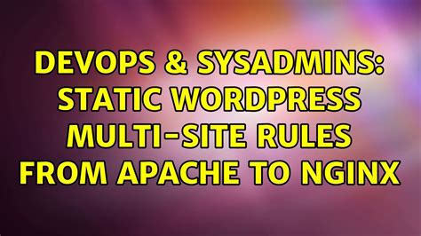 Devops Sysadmins Static Wordpress Multi Site Rules From Apache To