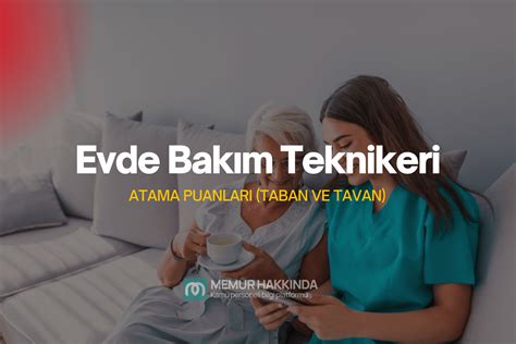 Evde Bak M Teknikeri Atama Puanlar Taban Tavan Memur Hakk Nda