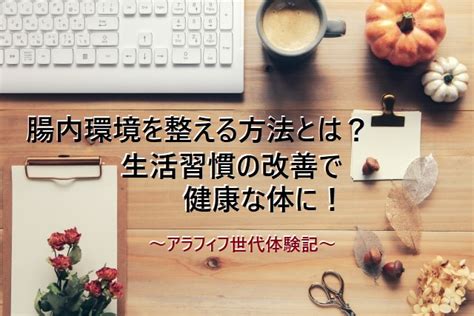 腸内環境を整える方法とは？生活習慣の改善で健康的体に！！ アラフィフ世代体験記