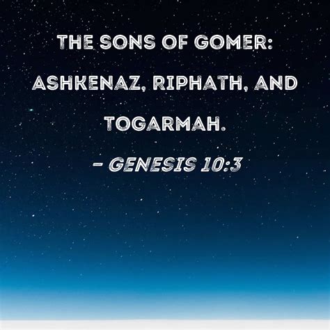 Genesis 10:3 The sons of Gomer: Ashkenaz, Riphath, and Togarmah.