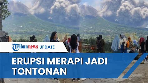 TAK ADA TAKUTNYA Erupsi Gunung Merapi Justru Jadi Tontonan Wisatawan