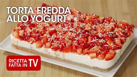 Torta Fredda Allo Yogurt Di Benedetta Rossi Ricetta Tv Fatto In Casa