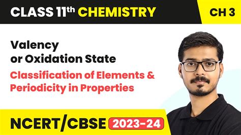 Valency Or Oxidation State Classification Of Elements Class 11 Chemistry Chapter 3 Cbse