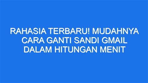 Rahasia Terbaru Mudahnya Cara Ganti Sandi Gmail Dalam Hitungan Menit