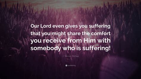 J Vernon Mcgee Quote Our Lord Even Gives You Suffering That You