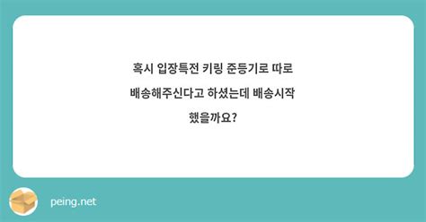 혹시 입장특전 키링 준등기로 따로 배송해주신다고 하셨는데 배송시작 했을까요 Peing 質問箱