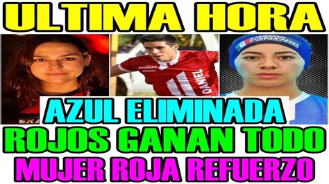 Ultima Hora Proxima Azul Eliminada Mujer Roja Refuerzo Rojos Ganan