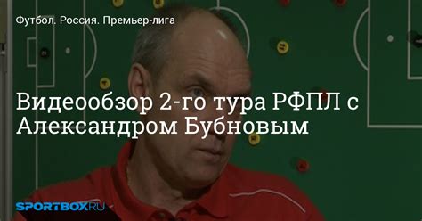 Видеообзор 2-го тура РФПЛ с Александром Бубновым