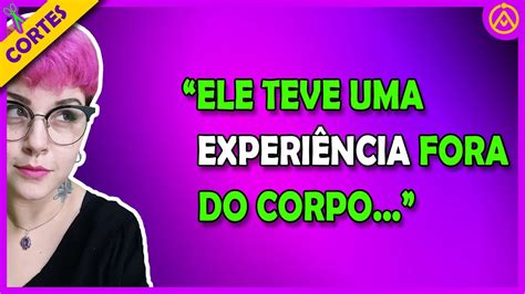 Ele Teve Uma Experi Ncia Fora Do Corpo Seres De Luz E Sombras