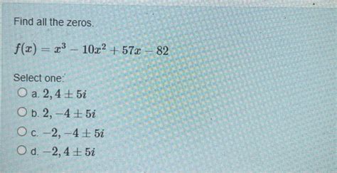 Solved Find All The Zeros F X X3−10x2 57x−82 Select One
