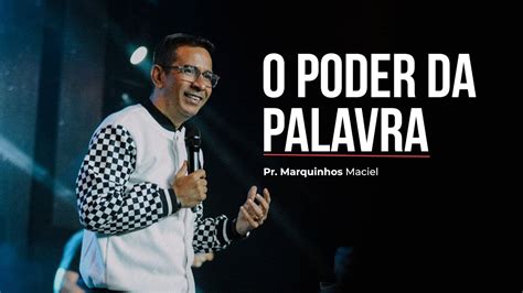 O PODER DA PALAVRA PR MARQUINHOS MACIEL YouTube