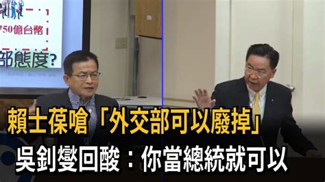 賴士葆嗆「外交部可以廢掉」 吳釗燮回酸：你當總統就可以－民視新聞 Youtube