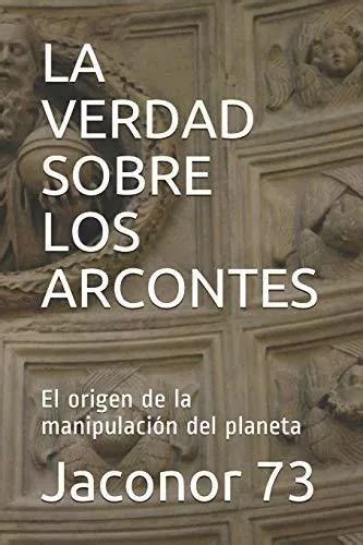 La Verdad Sobre Los Arcontes El Origen De La Manipulaci N Del Planeta