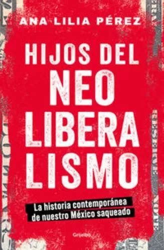 Hijos Del Neoliberalismo Blanda De Ana Lilia Pérez Serie La Historia