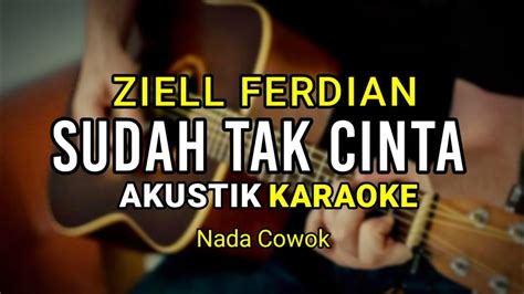 SUDAH TAK CINTA ZIELL FERDIAN AKUSTIK KARAOKE NADA COWOK YouTube