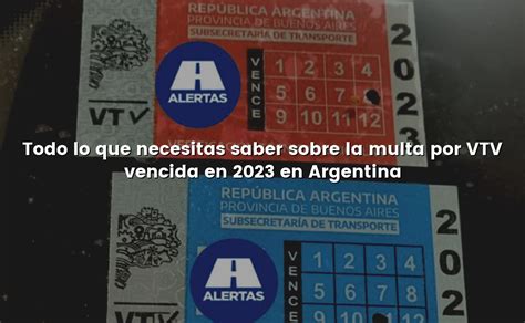 Todo Lo Que Necesitas Saber Sobre La Multa Por VTV Vencida En 2023 En