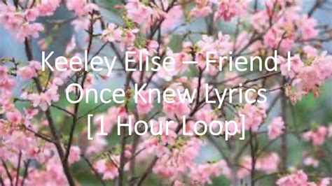 Keeley Elise Friend I Once Knew Lyrics 1 Hour Loop Youtube