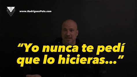 Alguna Vez Te Han Dicho Yo Nunca Te Ped Que Lo Hicieras Youtube