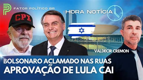 Bolsonaro Aclamado Nas Ruas Aprova O De Lula Cai Queda De Bra O