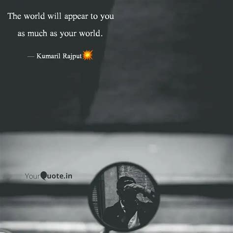 The World Will Appear To Quotes Writings By Kumaril Rajput