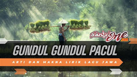 Arti Dan Makna Lirik Lagu Jawa Gundul Gundul Pacul