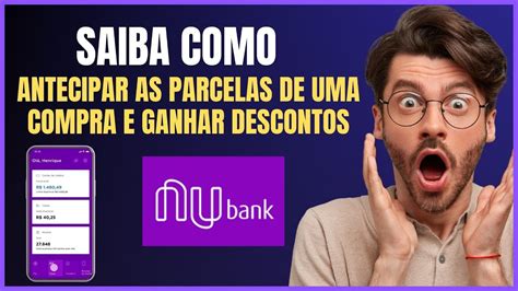 Como Antecipar Compras Parceladas No Cartao Nubank E Obter Descontos