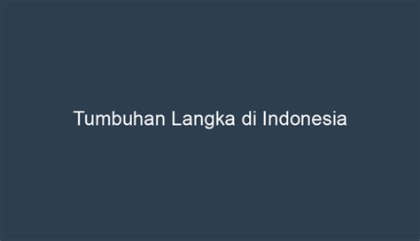 Tumbuhan Langka Di Indonesia