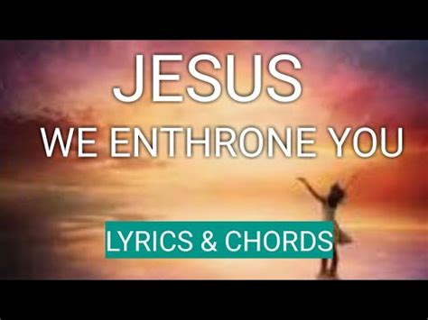 JESUS WE ENTHRONE YOU LYRICS AND CHORDS YouTube