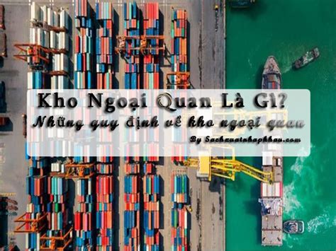 Kho Ngoại Quan Là Gì Những Quy Định Về Kho Ngoại Quan