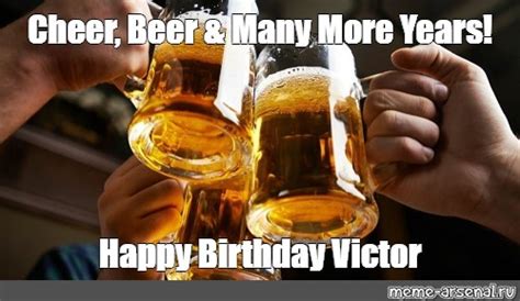 Meme Cheer Beer Many More Years Happy Birthday Victor All