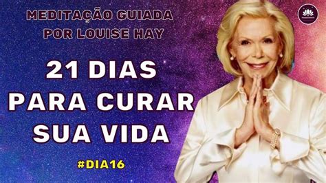 Louise Hay Meditação Guiada 21 Dias para Curar sua Vida Dia 16