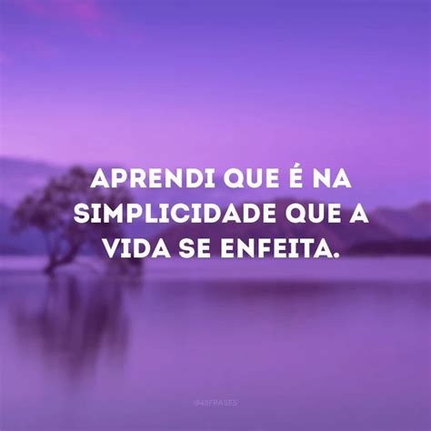 40 Frases Sobre Coisas Que A Vida Me Ensinou Para Celebrar O Aprendizado