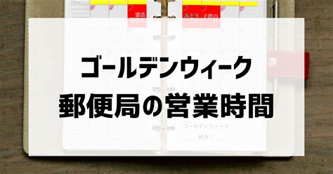 ゴールデンウィーク2024の郵便局atmや窓口の営業時間と配送スケジュールについて Curiousity Plus