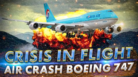 Air Crash Boeing 747 Korean Air Flight 801 Crisis In Flight Youtube